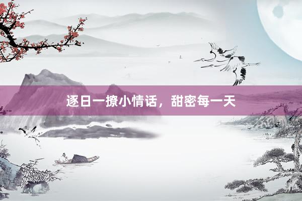 逐日一撩小情话，甜密每一天